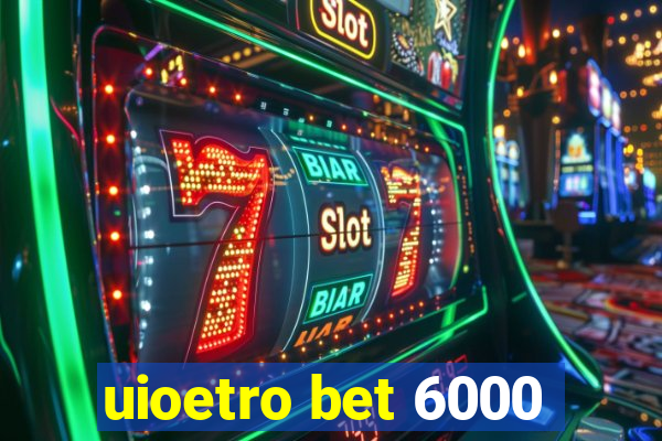 uioetro bet 6000